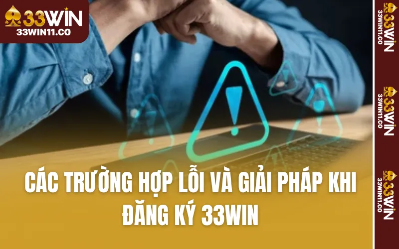 Các trường hợp lỗi và giải pháp khi đăng ký 33WIN