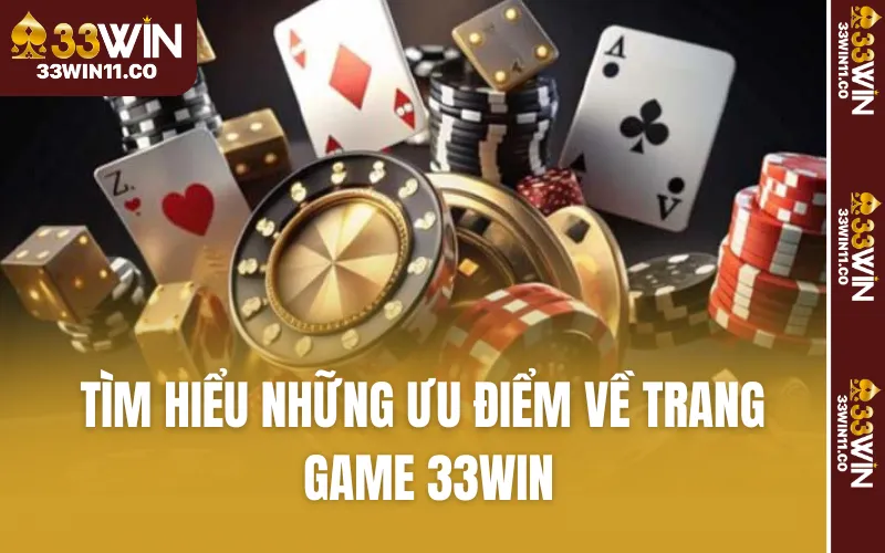 Tìm hiểu những ưu điểm về trang game 33WIN