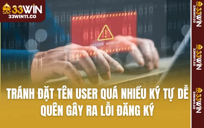 Tránh đặt tên User quá nhiều ký tự dễ quên gây ra lỗi đăng ký