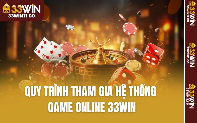Quy trình tham gia hệ thống game online 33WIN