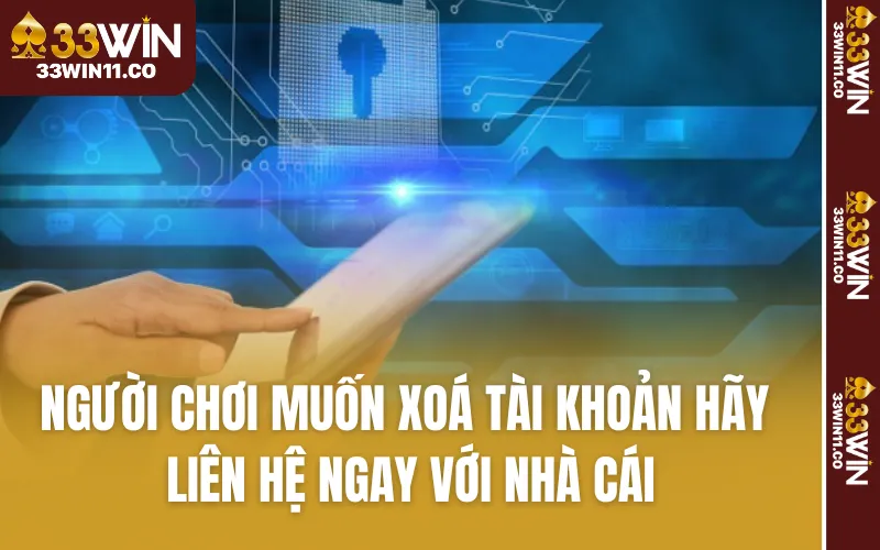 Người chơi muốn xoá tài khoản hãy liên hệ ngay với nhà cái