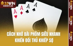 Cách Nhớ Bài Phỏm Siêu Nhanh Khiến Đối Thủ Khiếp Sợ