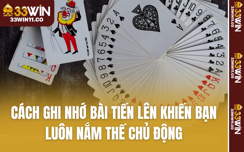 Cách Ghi Nhớ Bài Tiến Lên Khiến Bạn Luôn Nắm Thế Chủ Động
