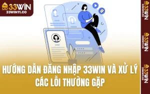 Hướng Dẫn Đăng Nhập 33WIN Và Xử Lý Các Lỗi Thường Gặp